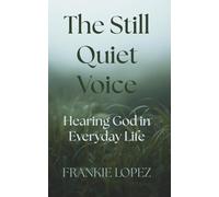 The Still Quiet Voice: Hearing God in Everyday Life