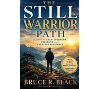 The Still Warrior Path: Lessons in Calm Strength, Presence, and Everyday Resilience