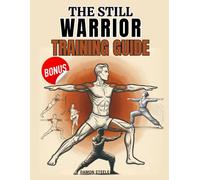 THE STILL WARRIOR TRAINING GUIDE: A Step-by-Step Isometric System for Building Strength, Balance, and Calm Through Stillness, Breath, and Bodyweight Control
