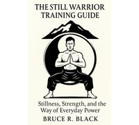 The Still Warrior Training Guide: Stillness, Strength, and the Way of Everyday Power: 3