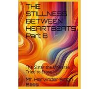 THE STILLNESS BETWEEN HEARTBEATS Part B: The Sister the Universe Tried to Erase