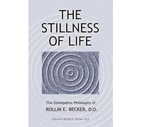 The Stillness of Life: The Osteopathic Philosophy of Rollin E. Becker, DO