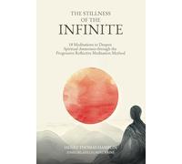 The Stillness of the Infinite: 18 Meditations to Deepen Spiritual Awareness through the Progressive Reflective Meditation Method