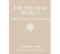 The Stillness Project Facilitator Guide: For Heart-led Entrepreneurs, Coaches, Therapists, Yoga & Wellness Center Owners, Facilitators, Holistic Practitioners, Spiritual Teachers, and Counselors