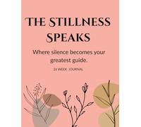 THE STILLNESS SPEAKS: Where silence becomes your greatest guide , A Journal for 26 Weeks (6 months)