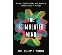 The Stimulated Mind: A Breakthrough Plan to Future-Proof Your Brain from Dementia and Stay Sharp at Any Age