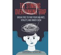The Stinking Overthinking Trap: Break Free to Find Your Balance, Vitality, and Inner Calm