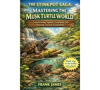 THE STINKPOT SAGA: MASTERING THE MUSK TURTLE WORLD: Transforming Aquatic Vivariums into Thriving Ancient Ecosystems
