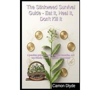 The Stinkweed Survival Guide - Eat It, Heal It, Don't Kill It: A practical guide to cooking, natural remedies, and eco-friendly farming with field pennycress