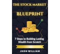 THE STOCK MARKET BLUEPRINT: 7 Steps to Building Lasting Wealth from Scratch
