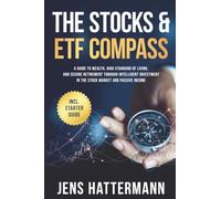 The Stocks & ETF Compass: A Guide to Wealth, High Standard of Living, and Secure Retirement through Intelligent Investment in the Stock Market and Passive Income - Including Starter Guide