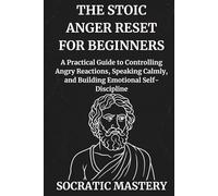 The Stoic Anger Reset for Beginners: A Practical Guide to Controlling Angry Reactions, Speaking Calmly, and Building Emotional Self-Discipline
