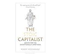 The Stoic Capitalist: Advice for the Exceptionally Ambitious