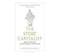 The Stoic Capitalist: Advice for the Exceptionally Ambitious