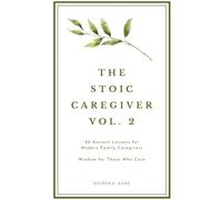 The Stoic Caregiver, Volume 2: 20 Ancient Lessons for Modern Family Caregivers