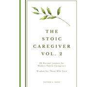 The Stoic Caregiver, Volume 2: 20 Ancient Lessons for Modern Family Caregivers