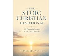 The Stoic Christian Devotional: 90 Days of Courage, Calm, and Character - One Reading, One Verse, One Practice at a Time