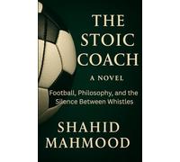 THE STOIC COACH: Football, Philosophy, and the Silence Between Whistles