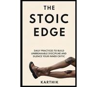 THE STOIC EDGE: Daily Practices to Build Unbreakable Discipline and Silence Your Inner Critic
