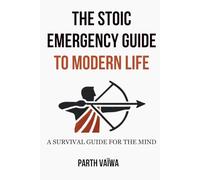 The Stoic Emergency Guide To Modern Life: A Survival Guide For The Mind