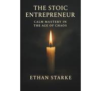 The Stoic Entrepreneur: Calm Mastery in The Age of Chaos
