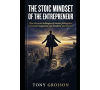 The Stoic Entrepreneur Mindset: How Ancient Philosophy and Mental Magnetism Secrets Can Transform Your Business and Leadership