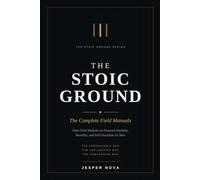 The Stoic Ground: The Complete Field Manuals - Three Books on Financial Hardship, Mortality, and Self-Discipline for Men