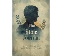 The Stoic Journal: A Guided Practice: Daily Reflections on Wisdom and Resilience from Marcus Aurelius, Seneca, and Epictetus