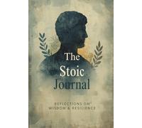 The Stoic Journal: A Guided Practice: Daily Reflections on Wisdom and Resilience from Marcus Aurelius, Seneca, and Epictetus