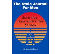 The Stoic Journal for Men: A Daily Gratitude Practice Inspired by Memento Mori and the Teachings of Marcus Aurelius, Seneca, and Epictet: Reflect, ... with the Ultimate Stoic Tool for Modern Men