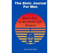 The Stoic Journal for Men: A Daily Gratitude Practice Inspired by Memento Mori and the Teachings of Marcus Aurelius, Seneca, and Epictet: Reflect, ... with the Ultimate Stoic Tool for Modern Men