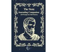 The Stoic Journaling Companion: 120 Prompts for Self-Mastery
