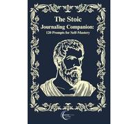 The Stoic Journaling Companion: 120 Prompts for Self-Mastery
