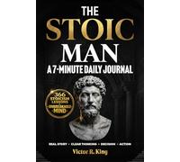 The Stoic Man - A 7-Minute Daily Journal: 366 Modern Stoicism Lessons to Eliminate Negative Thinking, Build Emotional Intelligence, and Develop the Mental Toughness of the Unbreakable Man