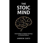 The Stoic Mind: Ancient Wisdom and Modern Psychology for Emotional Resilience