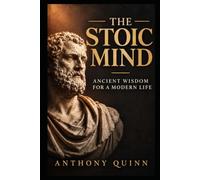 The Stoic Mind: Ancient Wisdom for a Modern Life