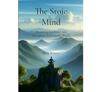 The Stoic Mind: Mastering Resilience and Discipline in a Chaotic World