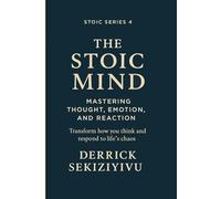 THE STOIC MIND: Mastering Thought, Emotion, and Reaction: Transform how you think and respond to life’s chaos. A guide to self-awareness, emotional mastery, and inner calm.