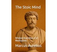 The Stoic Mind: Wisdom from Book X of Meditations