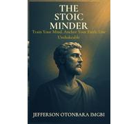 The Stoic Minder: Train Your Mind. Anchor Your Faith. Live Unshakable.
