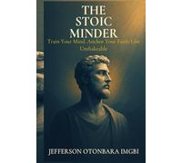 The Stoic Minder: Train Your Mind. Anchor Your Faith. Live Unshakable.
