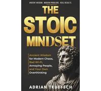 The Stoic Mindset: Ancient Wisdom for Modern Chaos, Bad Wi-Fi, Annoying People, and Your Own Overthinking