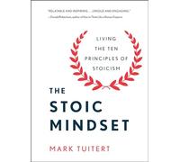 The Stoic Mindset: Living the Ten Principles of Stoicism