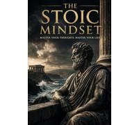 The Stoic Mindset: Master Emotional Discipline, Mental Resilience, and Inner Stability in a Chaotic World
