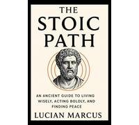 The Stoic Path: An Ancient Guide to Living Wisely, Acting Boldly, and Finding Peace