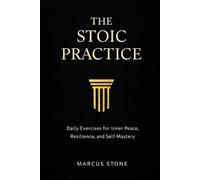 The stoic practice: Daily Exercises for Inner Peace, Resilience, and Self-Mastery