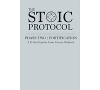 The Stoic Protocol Phase Two: Fortification: A 30 Day Discipline Under Pressure Workbook