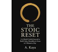 The Stoic Reset: A 6-Month Guided Journal to Build Calm, Discipline & Focus in 5 Minutes a Day