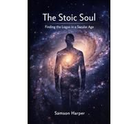The Stoic Soul: Finding the Logos in a Secular Age