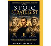THE STOIC STRATEGIST: What Zeno, Machiavelli, and Marcus Aurelius Teach About Leadership
